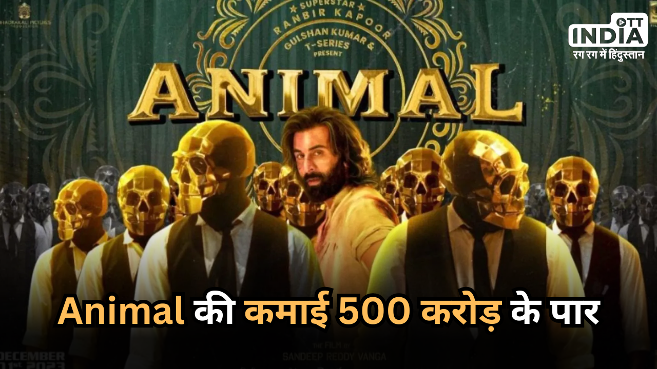 Animal Box Office: रणबीर कपूर की फिल्म ने पार किया 500 करोड़ का आंकड़ा,  पठान, जवान और दंगल तक को छोड़ा पीछे