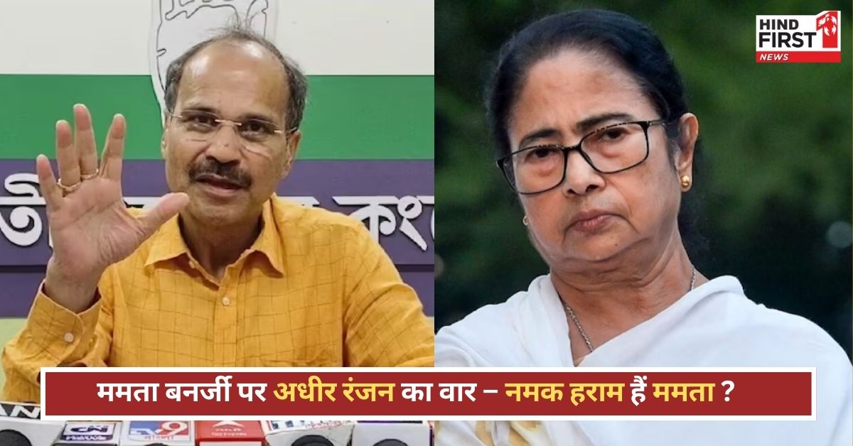 अधीर रंजन चौधरी का TMC सुप्रीमो पर तीखा प्रहार: ममता बनर्जी नमक हराम...