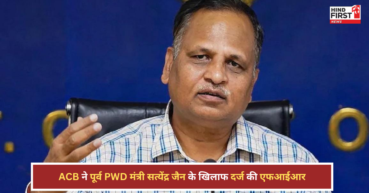 दिल्ली के पूर्व PWD मंत्री सत्येंद्र जैन के खिलाफ ACB ने दर्ज की FIR, 571 करोड़ के CCTV प्रोजेक्ट में 7 करोड़ रिश्वत का आरोप