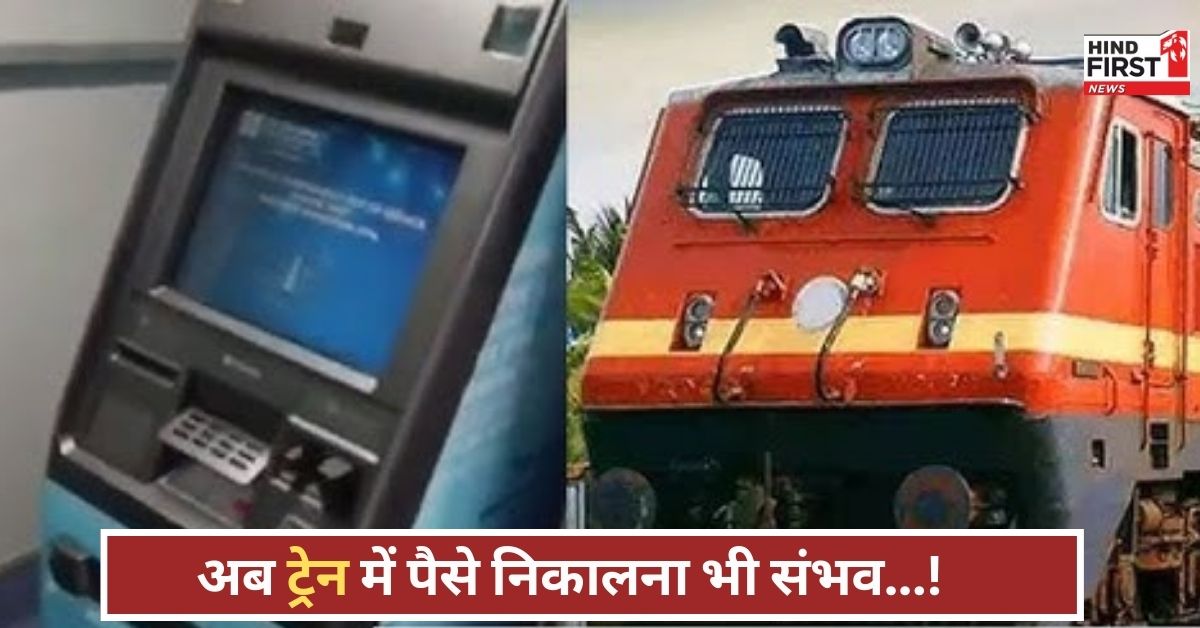 चलती ट्रेन में एटीएम! भारतीय रेलवे ने शुरू की अनोखी पहल, यात्रियों के लिए कैश की कोई चिंता नहीं