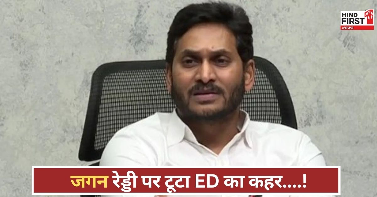 ED का बड़ा एक्शन! जगन रेड्डी की 800 करोड़ की संपत्ति जब्त, मनी लॉन्ड्रिंग केस में मुश्किलें बढ़ीं!
