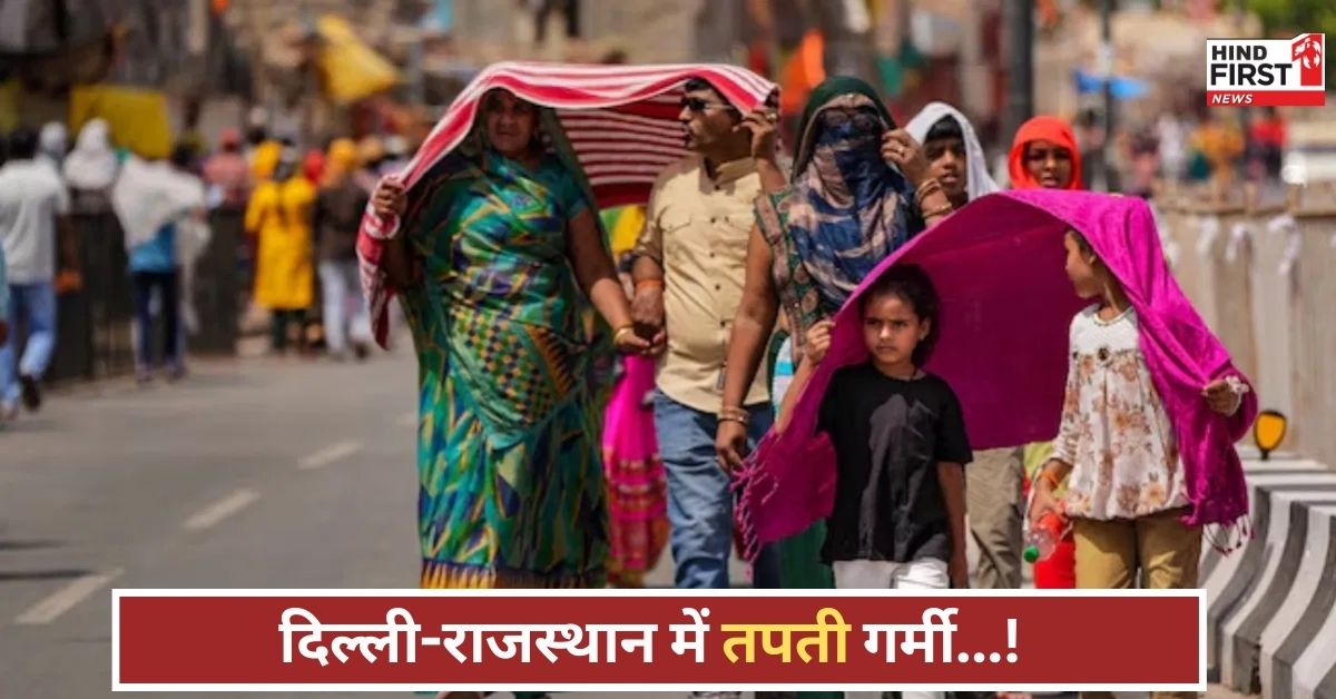 दिल्ली-राजस्थान में गर्मी का कहर, पहाड़ों पर आंधी-तूफान का अलर्ट; बारिश की उम्मीद में राहत!