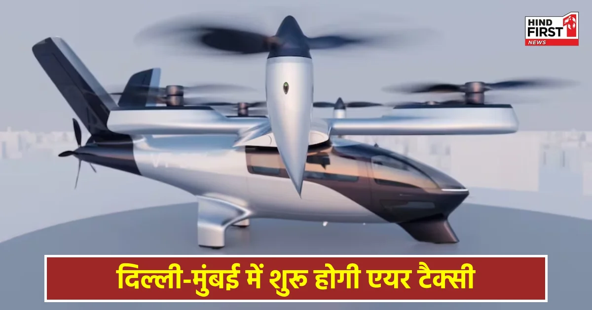 दिल्ली-मुंबई में शुरू होगी एयर टैक्सी, एक साथ 6 लोग बैठ सकेंगे, जानिए किराया और बाकी जानकारी