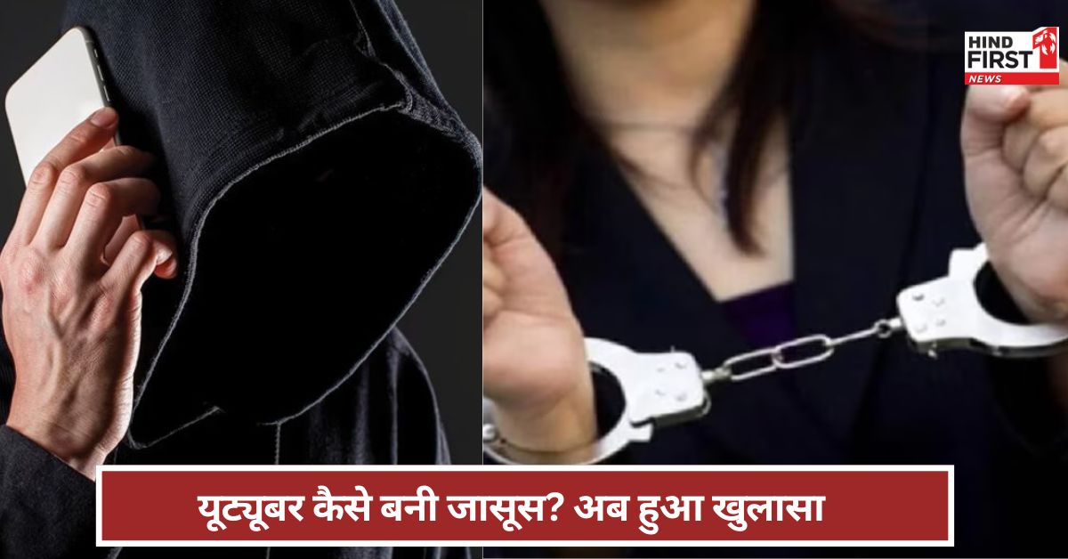 एक डिनर...और जासूस बन गई यूट्यूबर ! जासूसी कांड को लेकर हुआ बड़ा खुलासा?